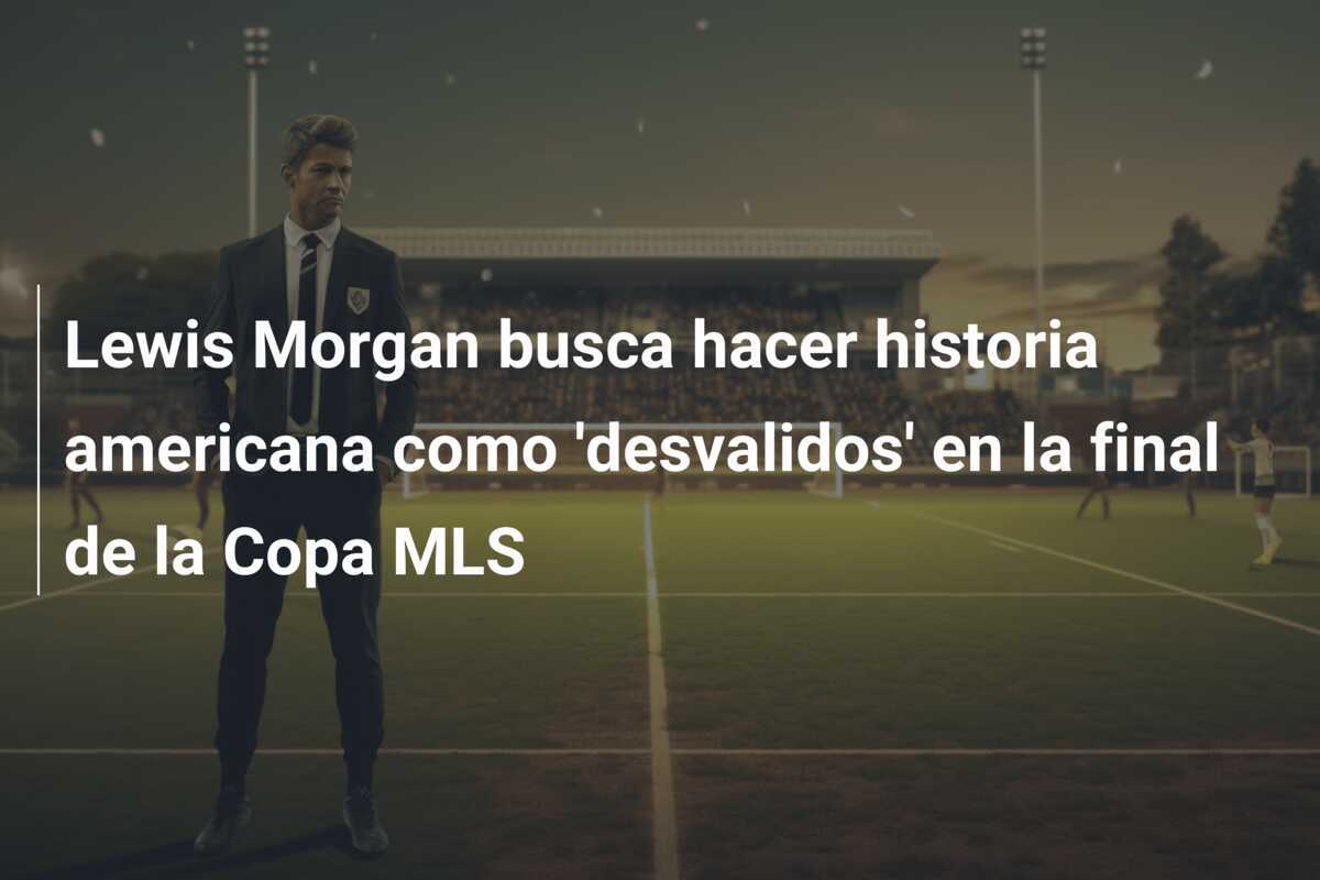 Lewis Morgan busca hacer historia americana como 'desvalidos' en la final de la Copa MLS