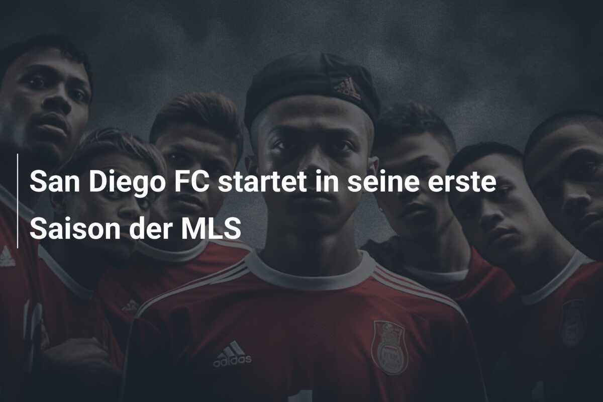 San Diego FC startet in seine erste Saison der MLS