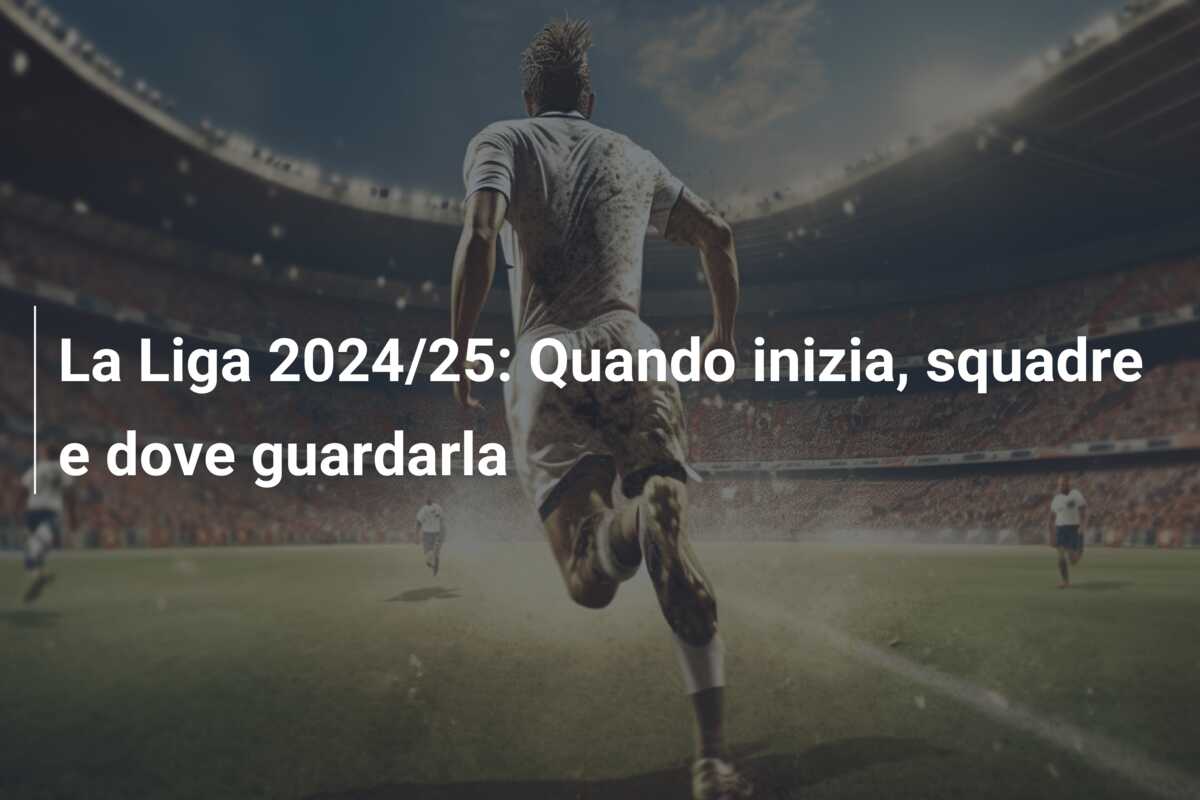 La Liga 2024/25: Quando inizia, squadre e dove guardarla