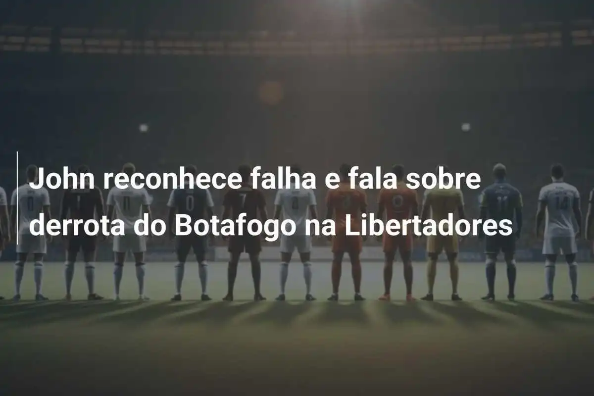 John reconhece falha e fala sobre derrota do Botafogo na Libertadores