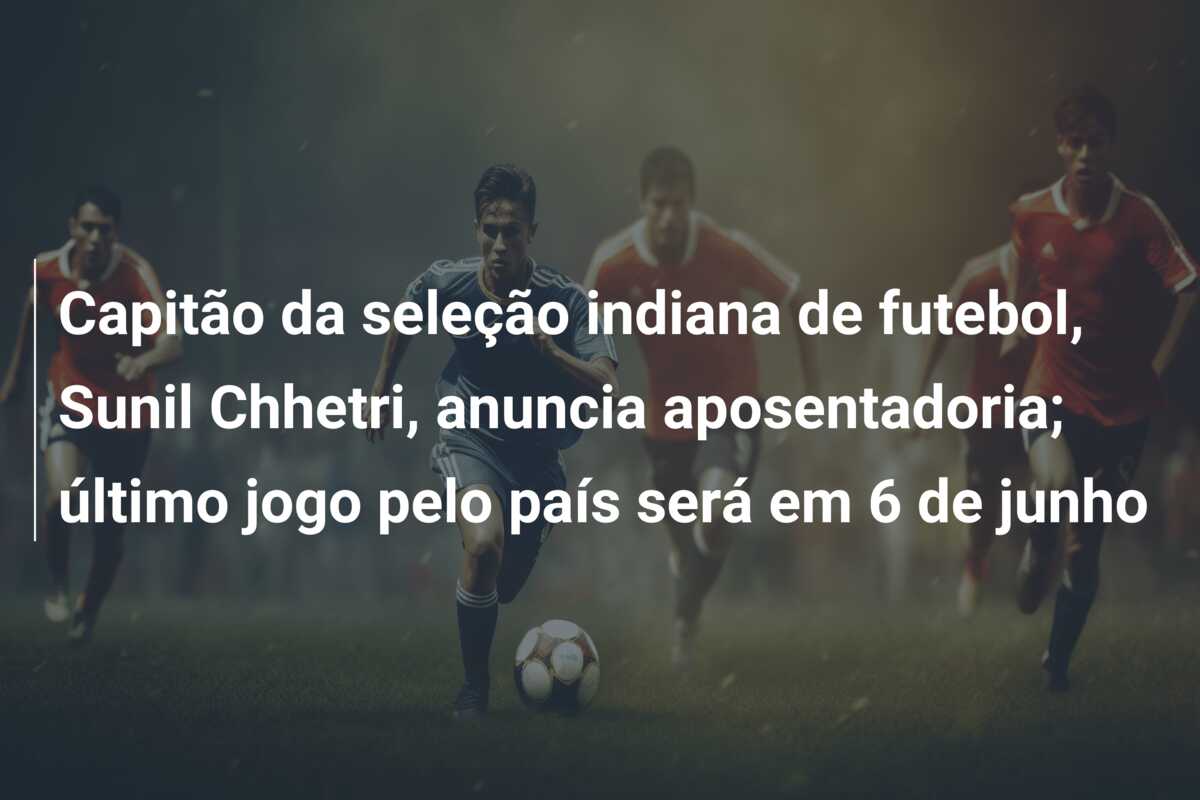 Capitão da seleção indiana de futebol, Sunil Chhetri, anuncia aposentadoria; último jogo pelo país será em 6 de junho