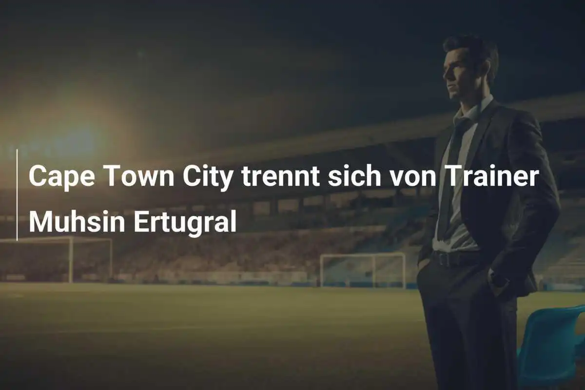 Cape Town City trennt sich von Trainer Muhsin Ertugral