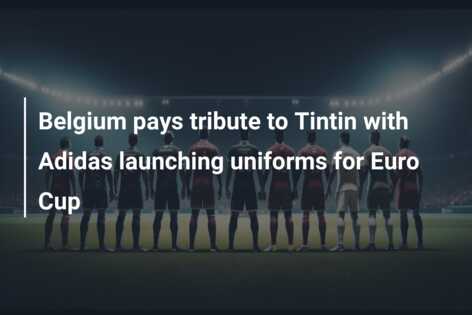 Belgium pays tribute to Tintin with Adidas launching uniforms for Euro Cup