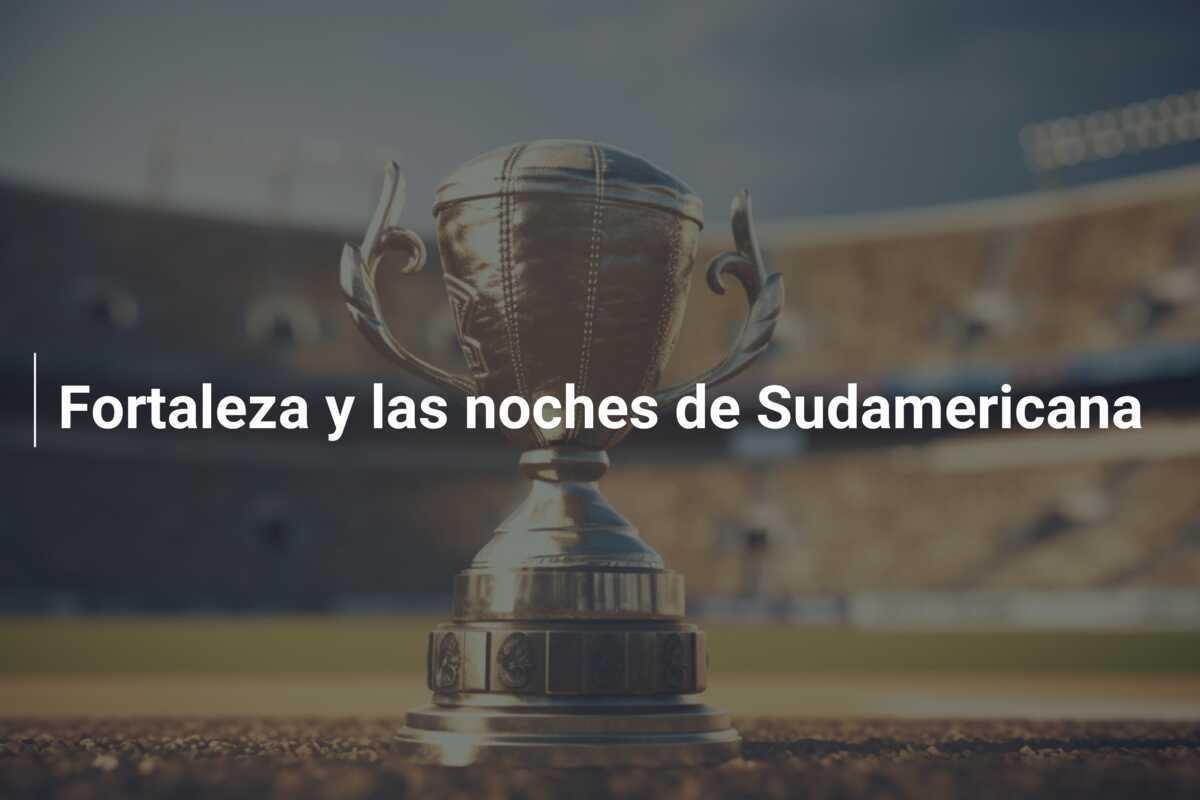 Fortaleza y las noches de Sudamericana