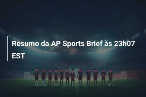 Resumo da AP Sports Brief às 23h07 EST