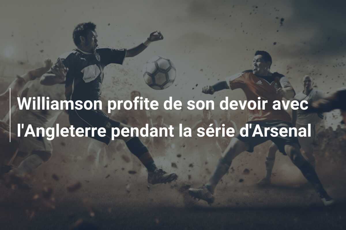 Williamson profite de son devoir avec l'Angleterre pendant la série d'Arsenal