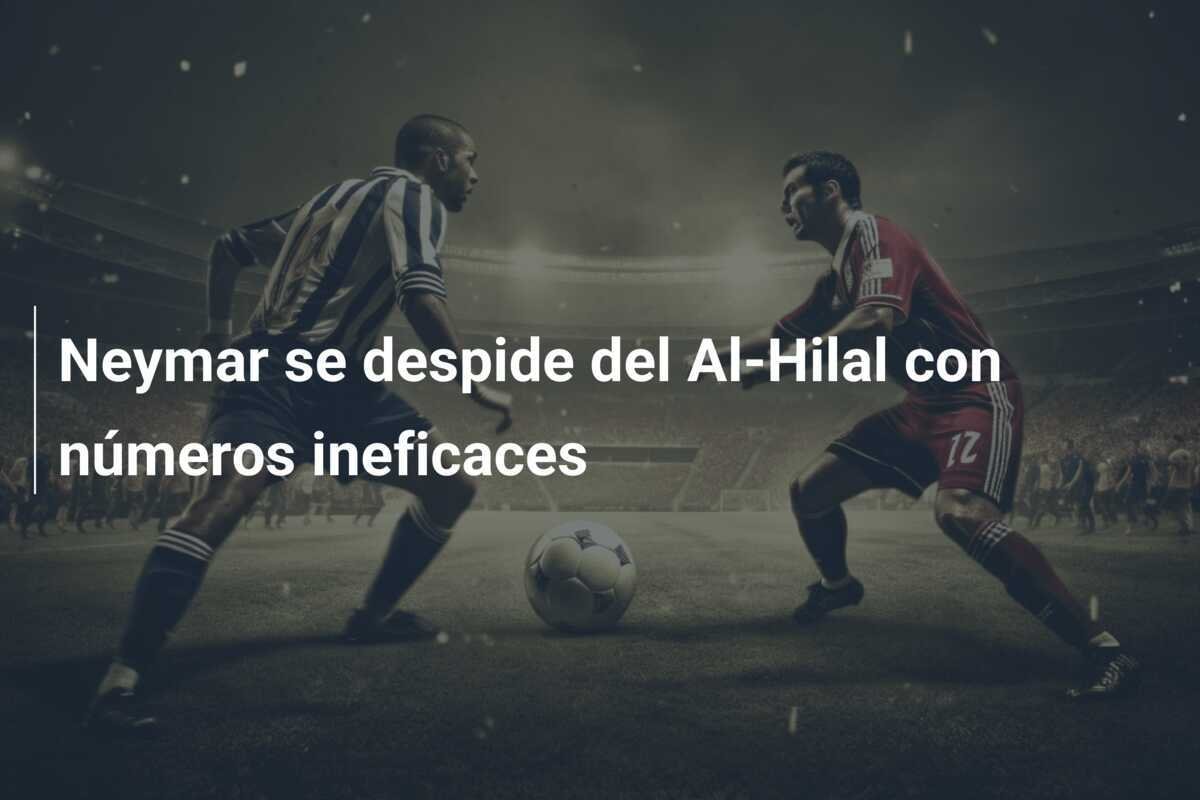 Neymar se despide del Al-Hilal con números ineficaces