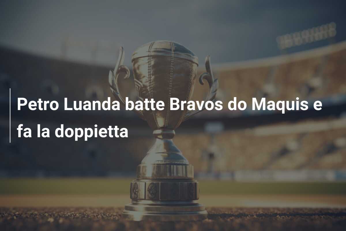Petro Luanda batte Bravos do Maquis e fa la doppietta