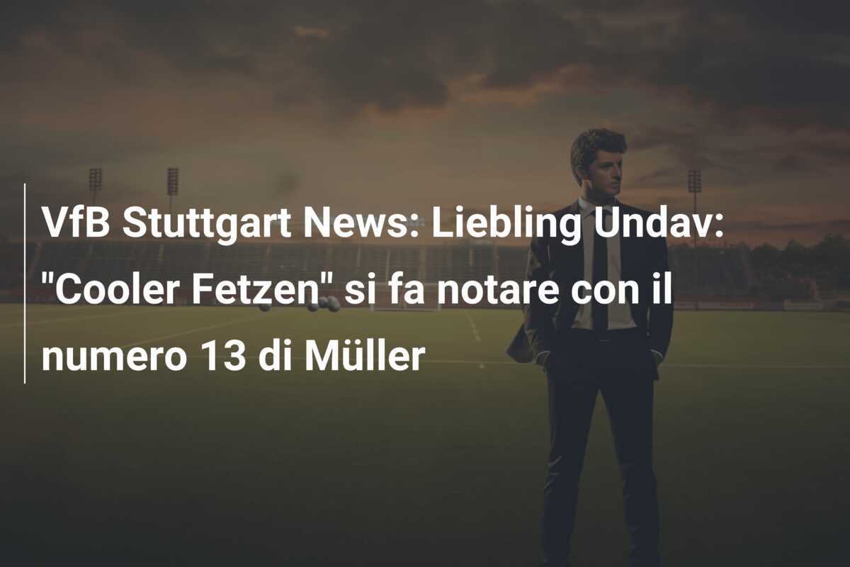 VfB Stuttgart News: Liebling Undav: "Cooler Fetzen" si fa notare con il numero 13 di Müller