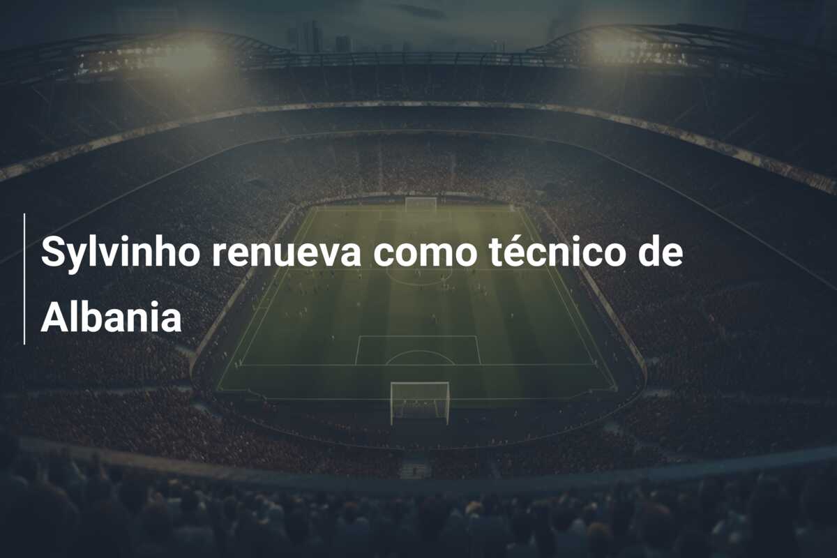 Sylvinho renueva como técnico de Albania
