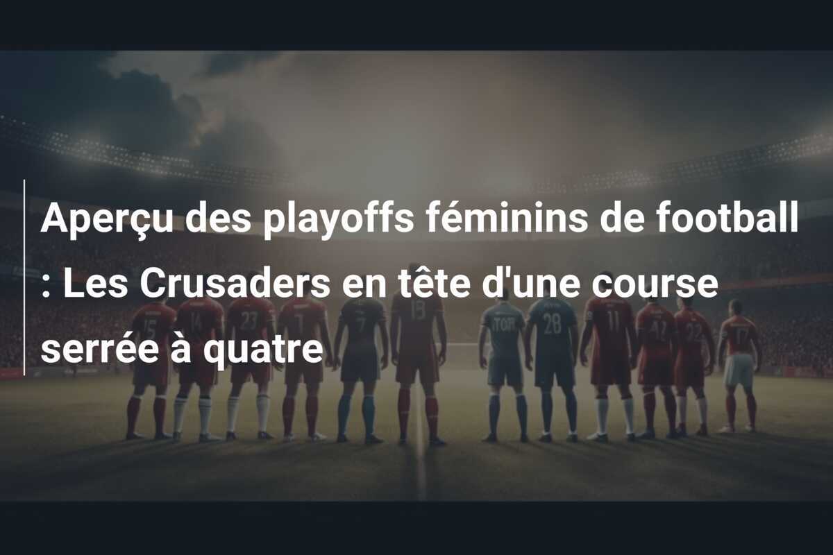 Aperçu des playoffs féminins de football : Les Crusaders en tête d'une course serrée à quatre