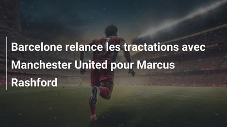 Barcelone relance les tractations avec Manchester United pour Marcus Rashford