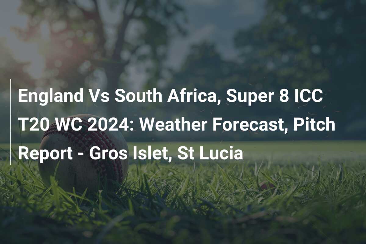England Vs South Africa, Super 8 ICC T20 WC 2024 Weather Forecast