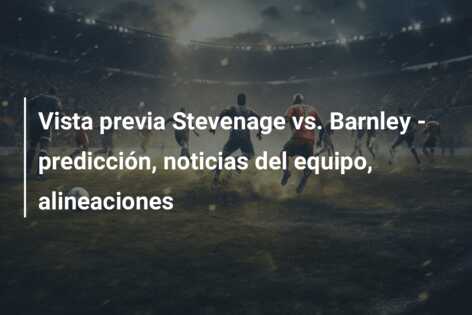 Vista previa Stevenage vs. Barnley – predicción, noticias del equipo, alineaciones