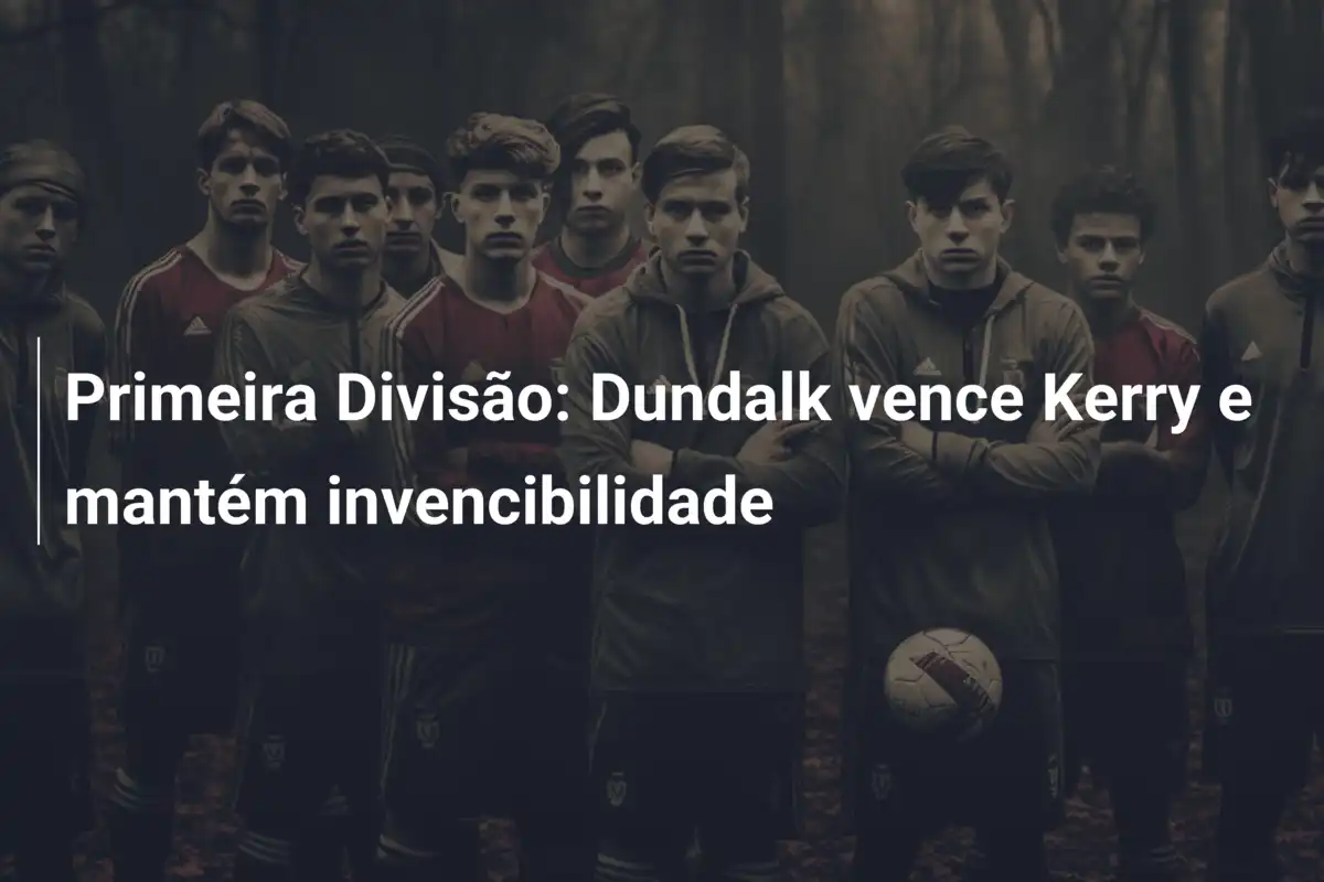 Primeira Divisão: Dundalk vence Kerry e mantém invencibilidade
