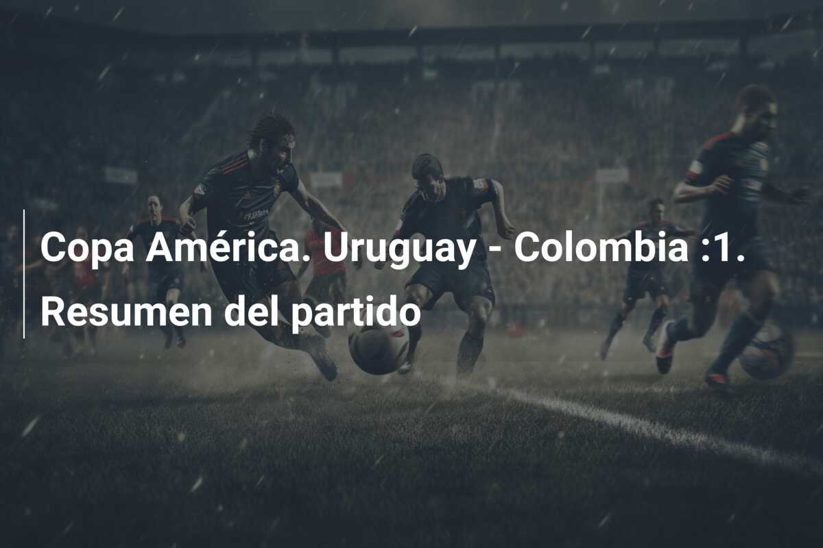 Copa América. Uruguay – Colombia :1. Resumen del partido