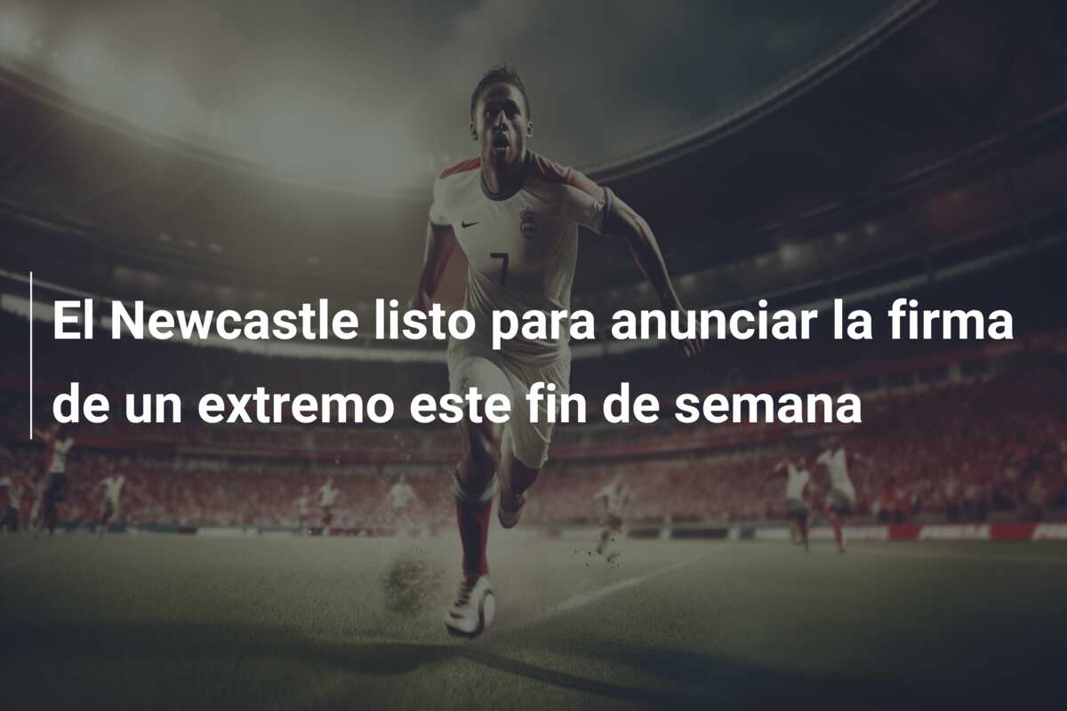 El Newcastle listo para anunciar la firma de un extremo este fin de semana