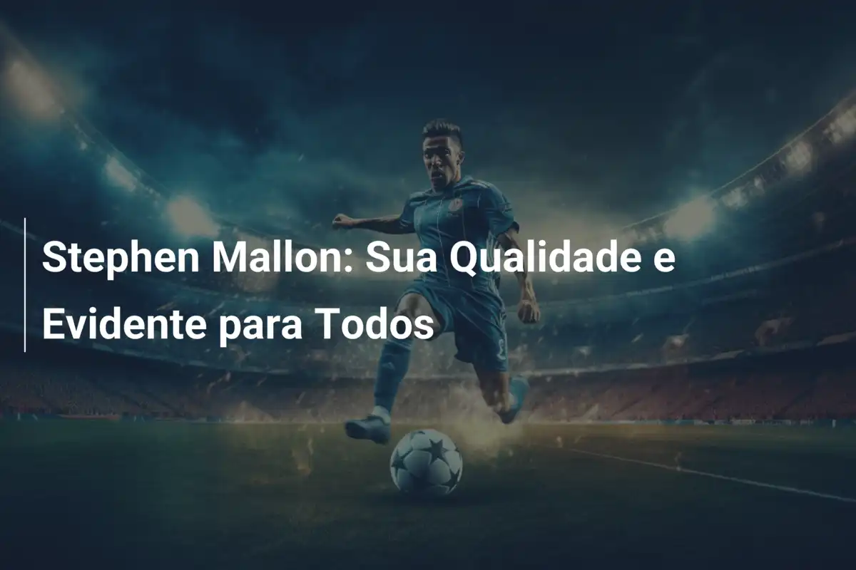 Stephen Mallon: Sua Qualidade e Evidente para Todos