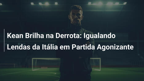 Kean Brilha na Derrota: Igualando Lendas da Itália em Partida Agonizante
