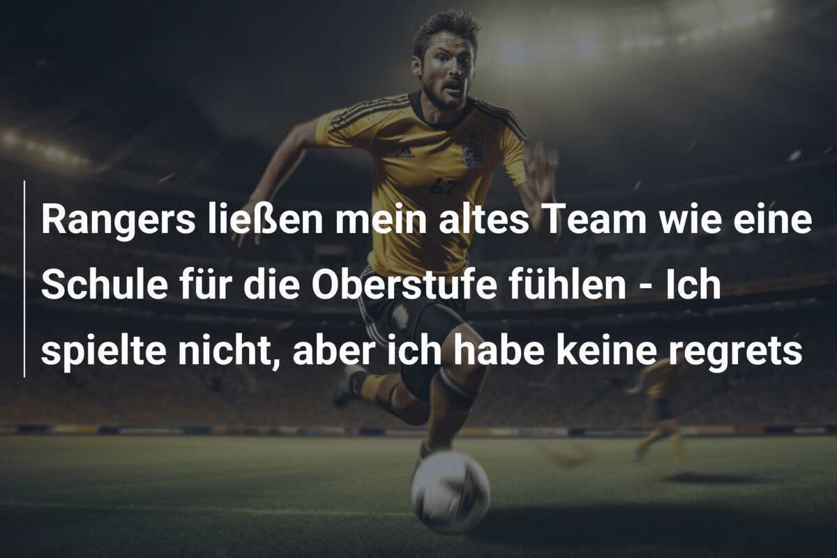 Rangers ließen mein altes Team wie eine Schule für die Oberstufe fühlen - Ich spielte nicht, aber ich habe keine regrets