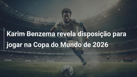 Karim Benzema revela disposição para jogar na Copa do Mundo de 2026