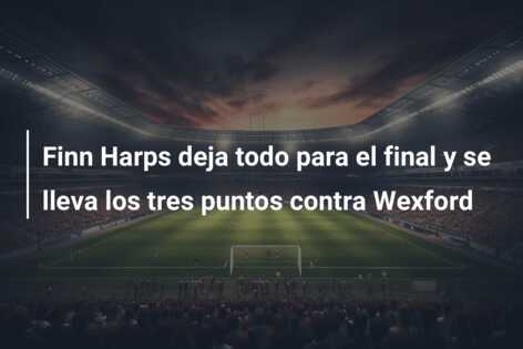 Finn Harps deja todo para el final y se lleva los tres puntos contra Wexford