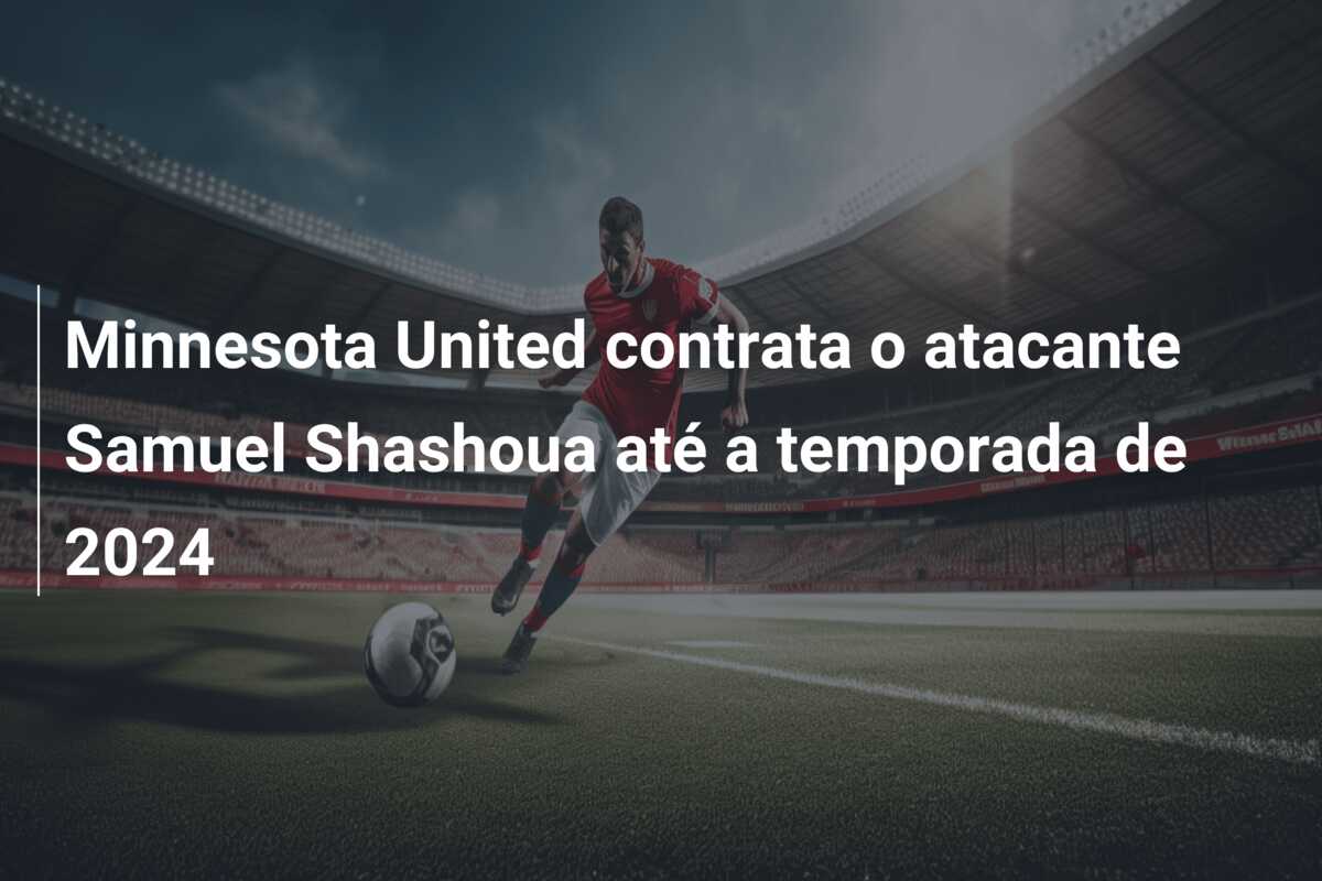 Minnesota United contrata o atacante Samuel Shashoua até a temporada de 2024