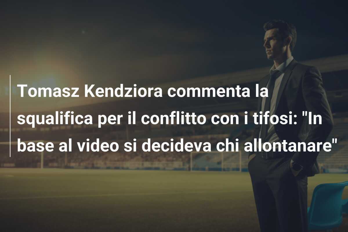 Tomasz Kendziora commenta la squalifica per il conflitto con i tifosi: "In base al video si decideva chi allontanare"