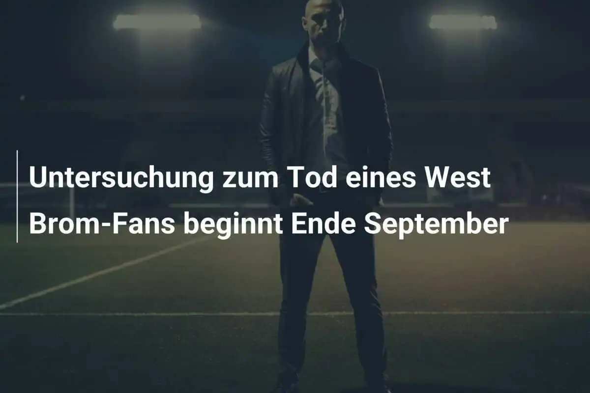 Untersuchung zum Tod eines West Brom-Fans beginnt Ende September