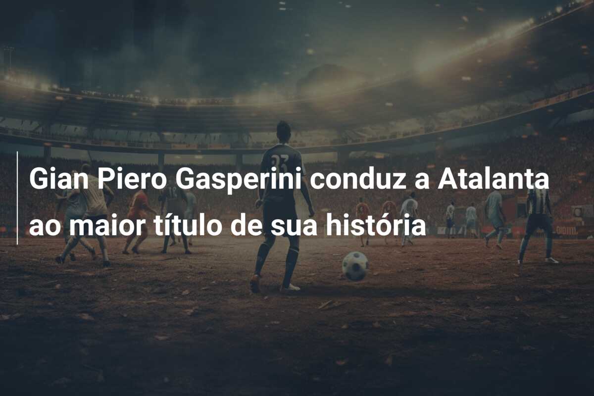 Gian Piero Gasperini conduz a Atalanta ao maior título de sua história