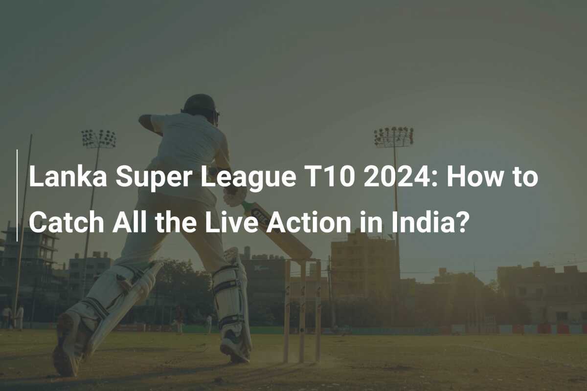 Lanka Super League T10 2024 How to Catch All the Live Action in India