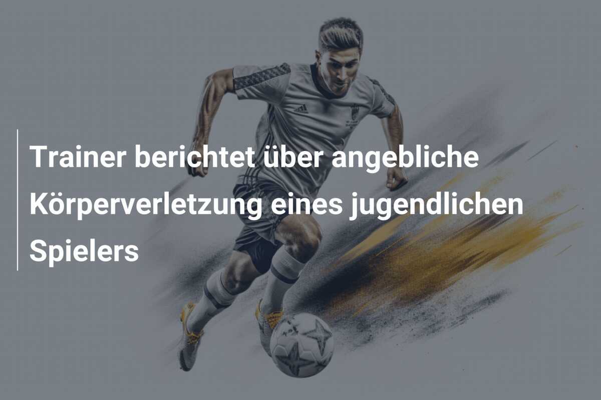 Trainer berichtet über angebliche Körperverletzung eines jugendlichen Spielers