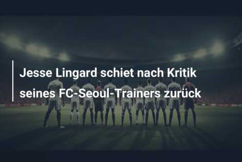 Jesse Lingard schiet nach Kritik seines FC-Seoul-Trainers zurück