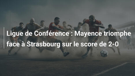 Ligue de Conférence : Mayence triomphe face à Strasbourg sur le score de 2-0