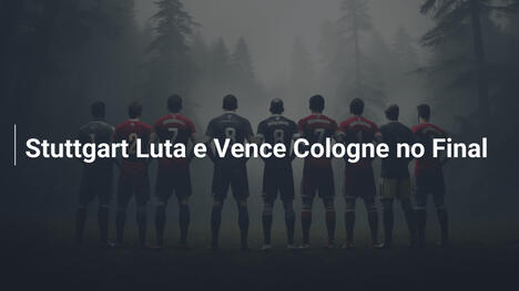 Stuttgart Luta e Vence Cologne no Final