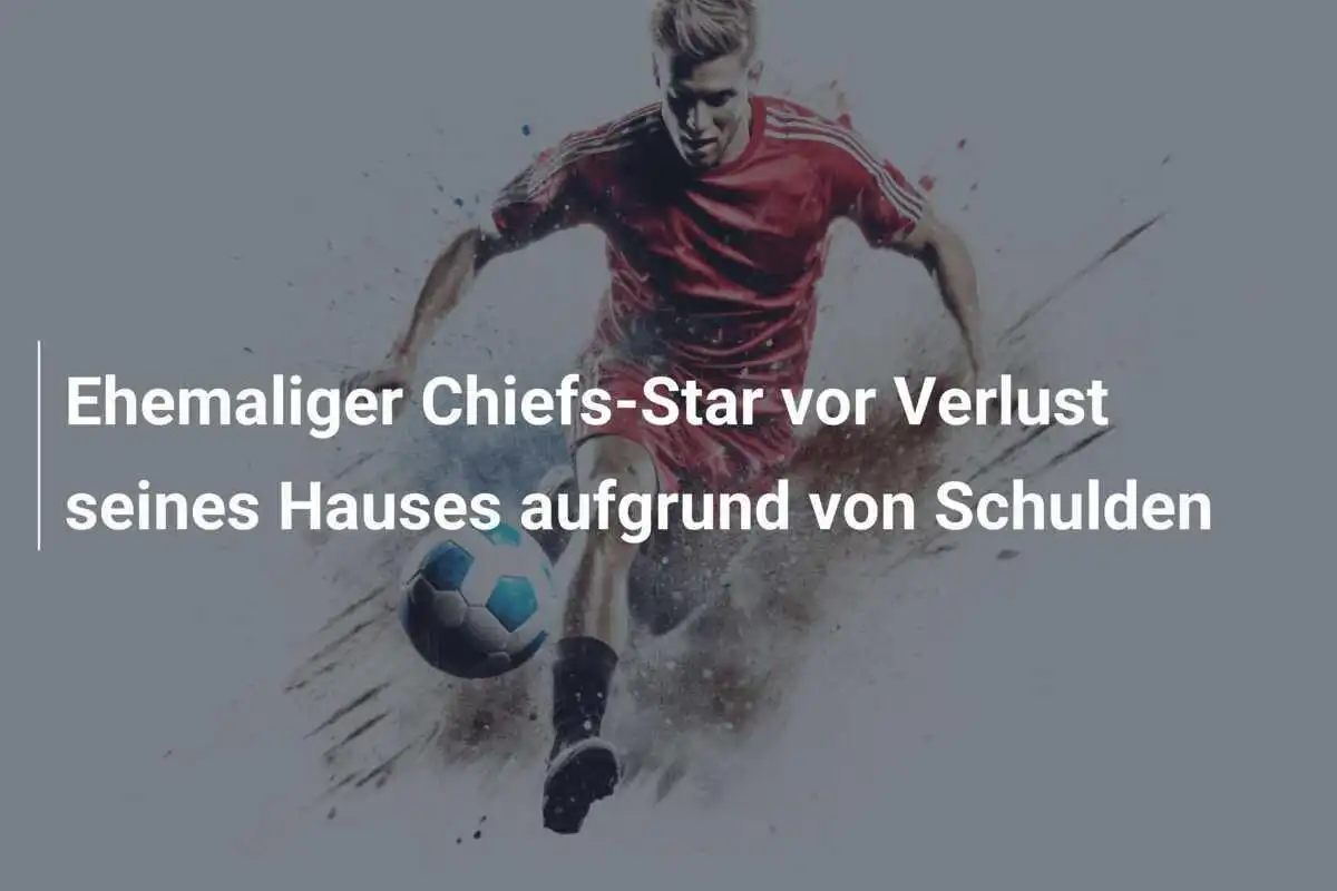 Ehemaliger Chiefs-Star vor Verlust seines Hauses aufgrund von Schulden
