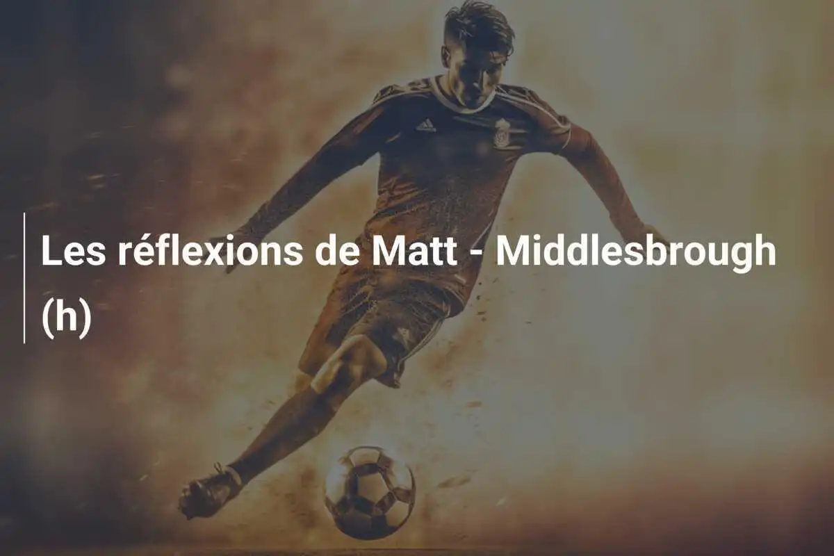 Les réflexions de Matt - Middlesbrough (h)