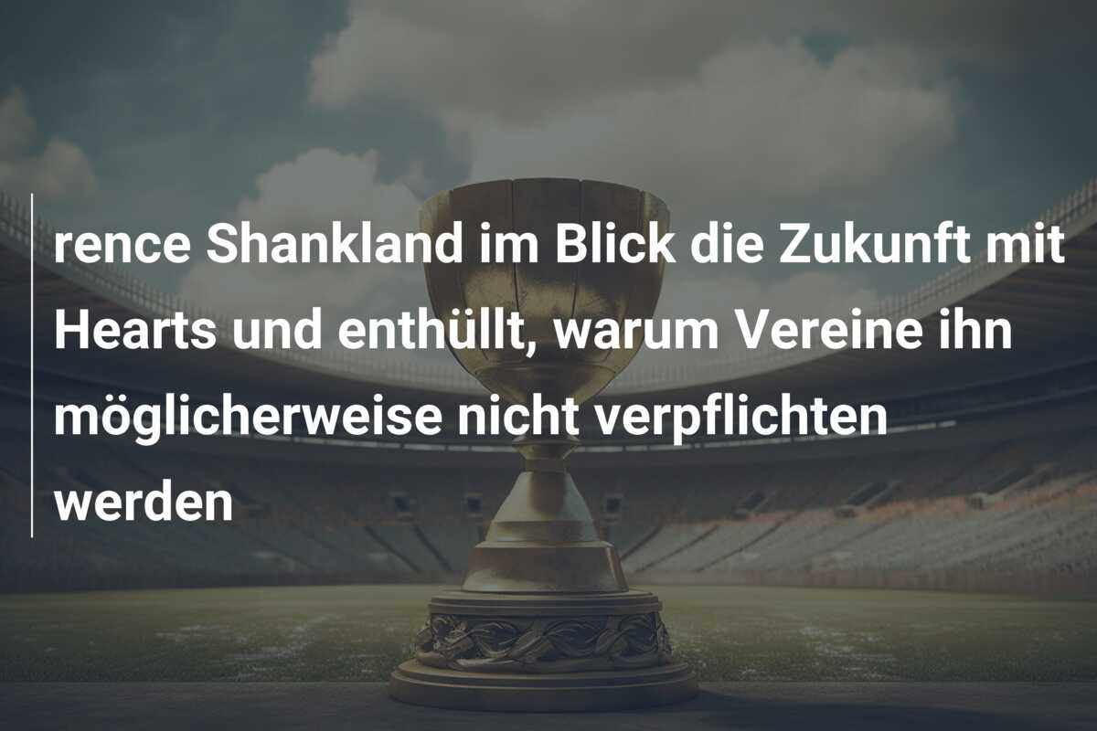 rence Shankland im Blick die Zukunft mit Hearts und enthüllt, warum Vereine ihn möglicherweise nicht verpflichten werden