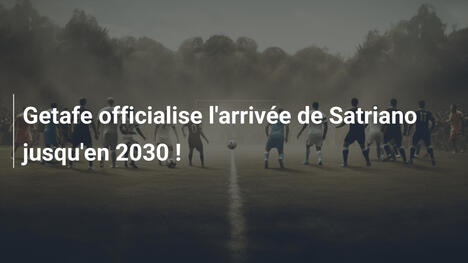Getafe officialise l'arrivée de Satriano jusqu'en 2030 !