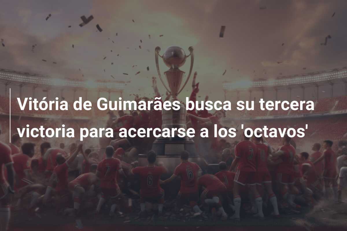 Vitória de Guimarães busca su tercera victoria para acercarse a los 'octavos'
