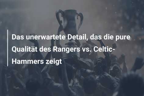Das unerwartete Detail, das die pure Qualität des Rangers vs. Celtic-Hammers zeigt