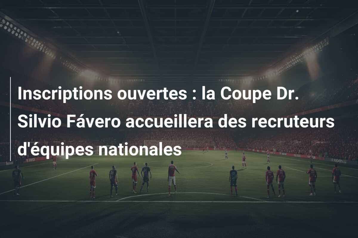 Inscriptions ouvertes : la Coupe Dr. Silvio Fávero accueillera des recruteurs d’équipes nationales