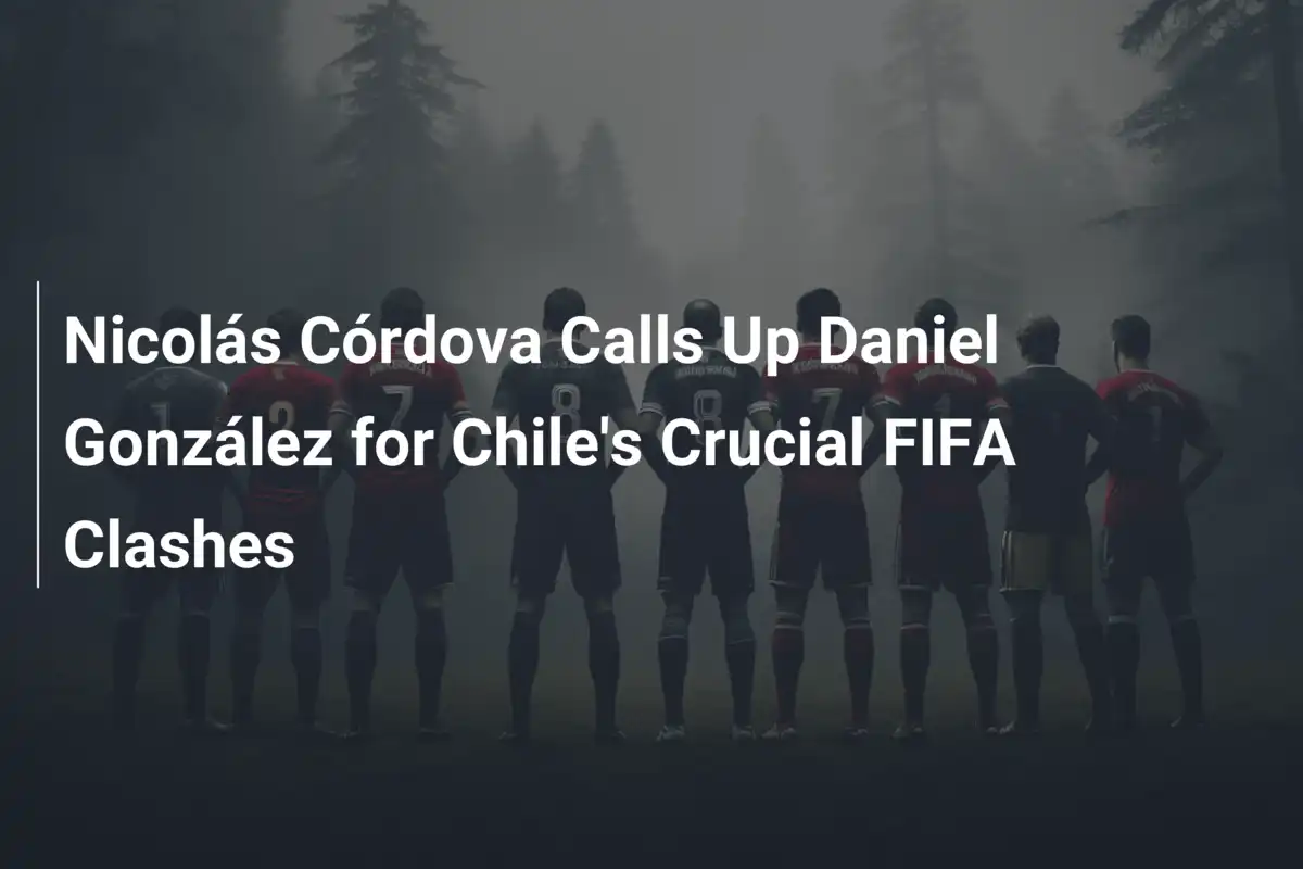 Nicolás Córdova stawia na Daniela Gonzáleza w kluczowych meczach FIFA Chile!