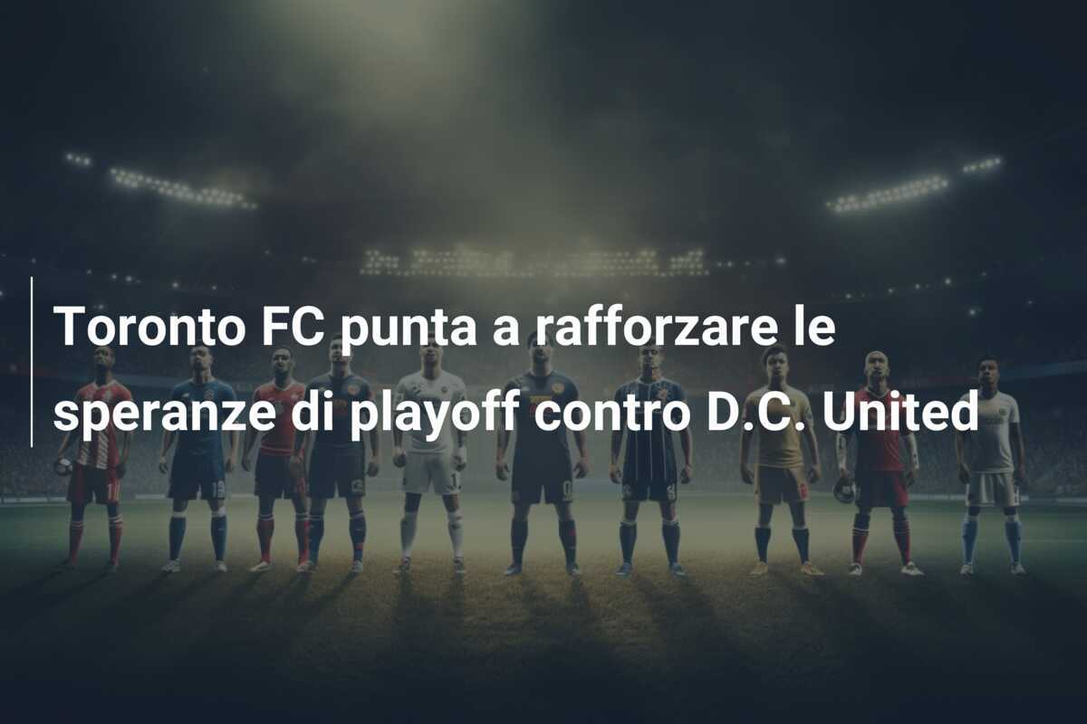 Toronto FC punta a rafforzare le speranze di playoff contro D.C. United
