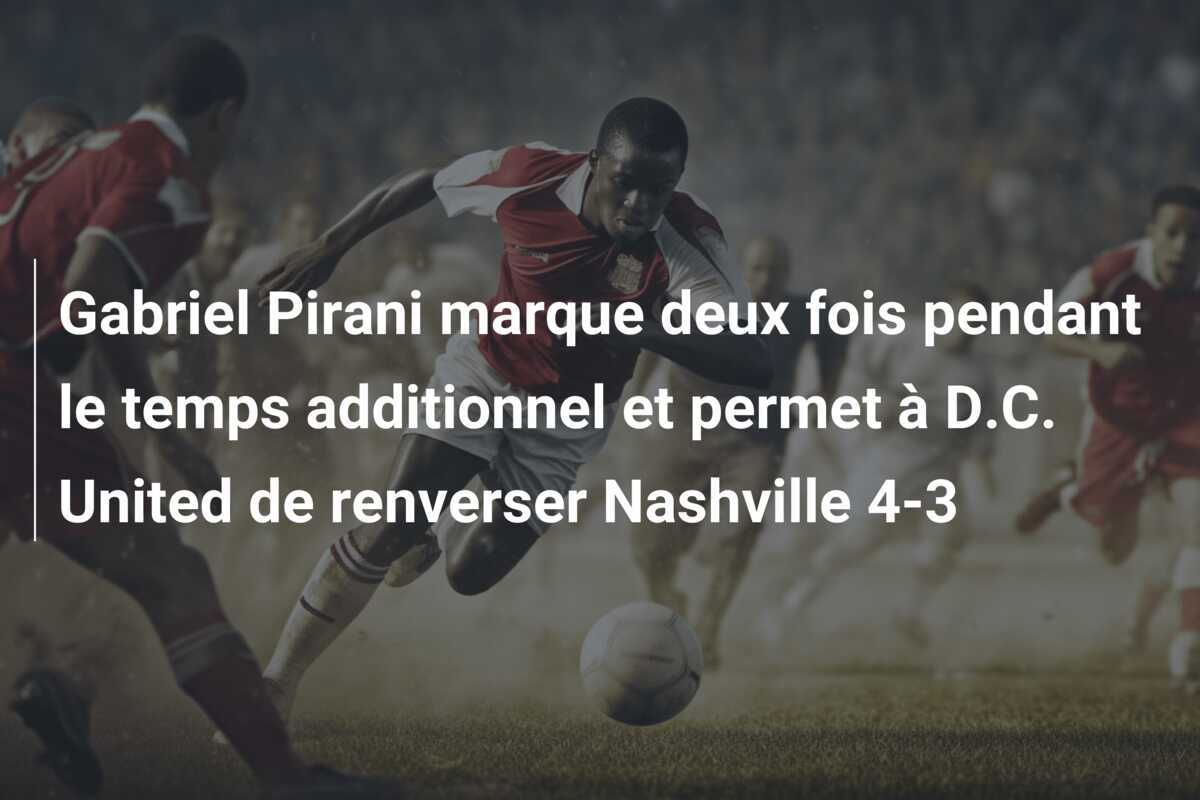 Gabriel Pirani marque deux fois pendant le temps additionnel et permet à D.C. United de renverser Nashville 4-3