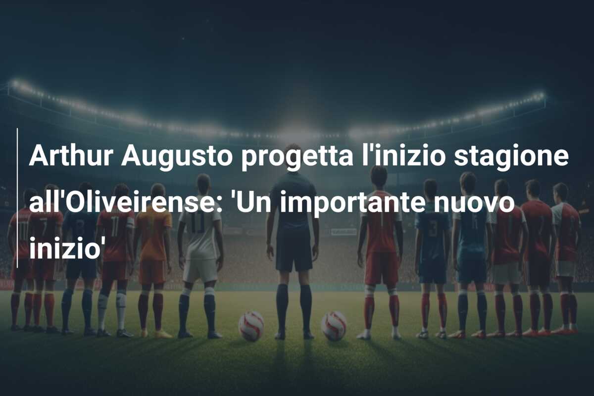 Arthur Augusto progetta l’inizio stagione all’Oliveirense: ‘Un importante nuovo inizio’