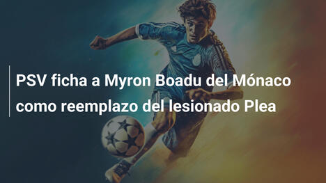 PSV ficha a Myron Boadu del Mónaco como reemplazo del lesionado Plea