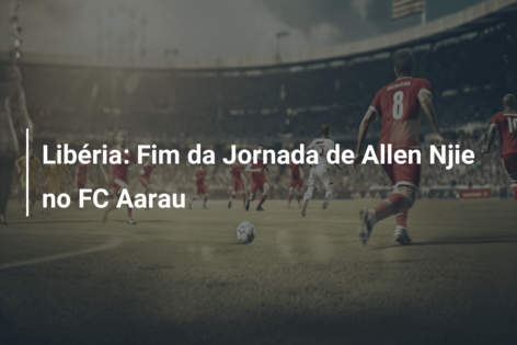 Libéria: Fim da Jornada de Allen Njie no FC Aarau