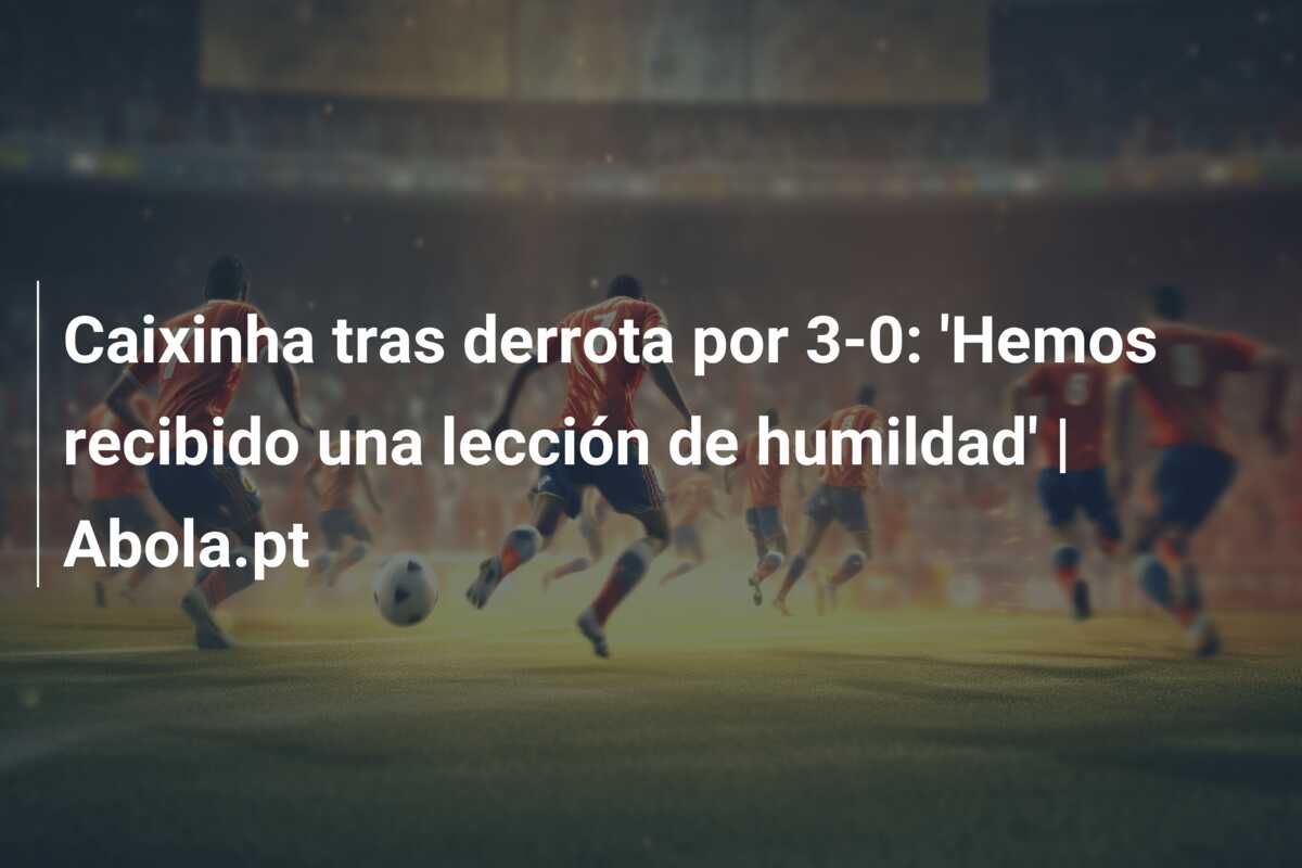 Caixinha tras derrota por 3-0: ‘Hemos recibido una lección de humildad’ | Abola.pt