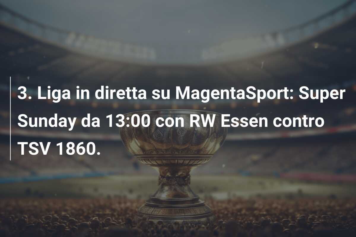 3. Liga in diretta su MagentaSport: Super Sunday da 13:00 con RW Essen contro TSV 1860.